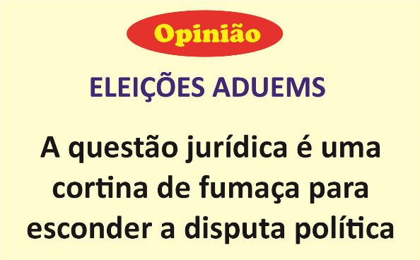 ELEIÇÕES/ADUEMS: A questão jurídica é uma cortina de fumaça para esconder a disputa política